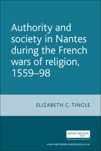 Elizabeth C. Tingle; — Authority and Society in Nantes During the French Wars of Religion, 15581598