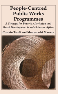 Costain Tandi — People-Centred Public Works Programmes: A Strategy for Poverty Alleviation and Rural Development in sub-Saharan Africa?