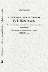 Абрамзон Татьяна Евгеньевна — „Письмо о пользе Стекла“ М. В. Ломоносова : Опыт комментария просветительской энциклопедии