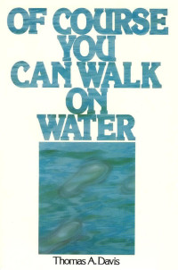 Thomas A. Davis — Of Course You Can Walk On Water