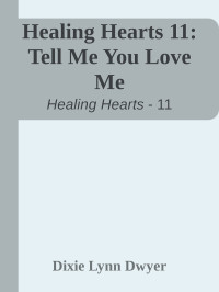 Dixie Lynn Dwyer — Healing Hearts 11: Tell Me You Love Me