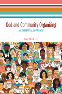 Hak Joon Lee; — God and Community Organizing: A Covenantal Approach