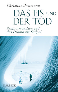 Jostmann, Christian — Das Eis und der Tod · Scott, Amundsen und das Drama am Südpol