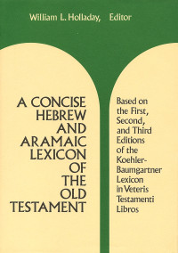 William L. Holladay; — A Concise Hebrew and Aramaic Lexicon of the Old Testament