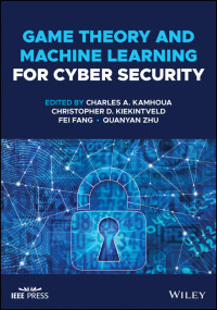Charles A. Kamhoua & Christopher D. Kiekintveld & Fei Fang & Quanyan Zhu — Game Theory and Machine Learning for Cyber Security