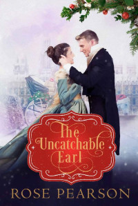 Rose Pearson — The Uncatchable Earl: A Clean Regency Romance