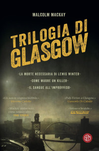 Malcolm MacKay [Mackay, Malcom] — Trilogia di Glasgow
