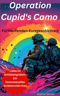 Sophie Sonne — Operation Cupid's Camo: Liebe im Schützengraben: Ein homosexuelles Soldatenmärchen: Fortlaufenden Kurzgeschichten