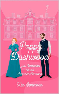 Xio Sonechko & Xiomara Elgueta — Poppy Dashwood y el Internado de las Miradas Cautivas (Spanish Edition)