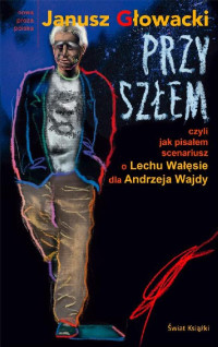 Janusz Głowacki — Przyszłem czyli jak pisałem scenariusz o Lechu Wałęsie dla Andrzeja Wajdy