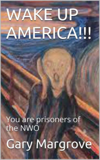 Gary Margrove — WAKE UP AMERICA!!!: You are prisoners of the NWO