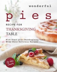 Ida Smith — Wonderful Pies Recipe for Thanksgiving Table: Kick-Start your Thanksgiving Table With these Delicious Recipes