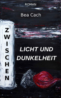 Bea Cach [Cach, Bea] — Zwischen Licht und Dunkelheit (German Edition)
