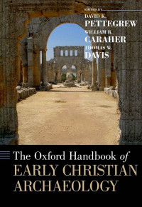 David K. Pettegrew, William R. Caraher, Thomas W. Davis — The Oxford Handbook of Early Christian Archaeology