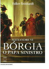 Volker Reinhardt — Borgia O Papa Sinistro