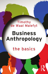 Timothy de Waal Malefyt — Business Anthropology; The Basics; First Edition