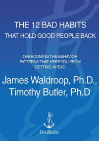 James Waldroop, Ph.D. — The 12 Bad Habits That Hold Good People Back