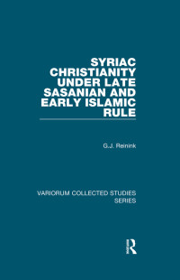 G.J. Reinink; — Syriac Christianity Under Late Sasanian and Early Islamic Rule