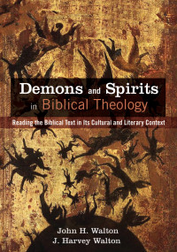 John H. Walton;J. Harvey Walton; — Demons and Spirits in Biblical Theology