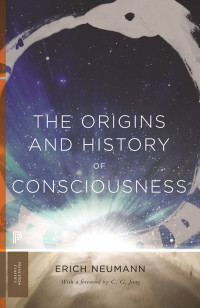 Erich Neumann — The Origins and History of Consciousness (Princeton Classics, 9)