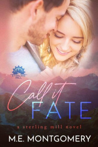 M.E. Montgomery — Call it Fate: A Sterling Mill Novel (Sterling Mill Series Book 1)