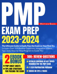 Baker, Matthew — PMP Exam Prep 2023-2024: The Ultimate Guide to Easily Pass the Exam on Your First Try | Includes Over 500 Review Questions, Integrative Videos, Tips, and a Step-by-Step Program to Guide You