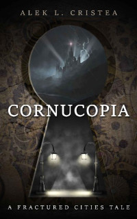 Alek L. Cristea — Cornucopia: A Fractured Cities Tale (The Fractured Cities Tales Book 1)