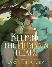 Lyonne Riley — Keeping the Human's Heart (Trollkin Lovers Book 5)