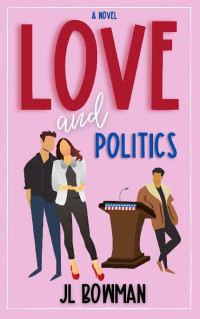 JL Bowman — Love and Politics: A Romance Novel