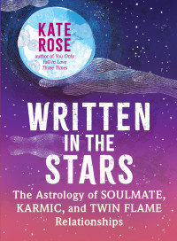 Kate Rose — Written in the Stars: The Astrology of Soulmate, Karmic, and Twin Flame Relationships