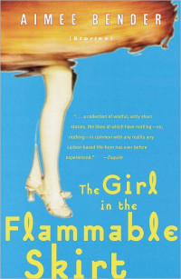 Aimee Bender — The Girl in the Flammable Skirt