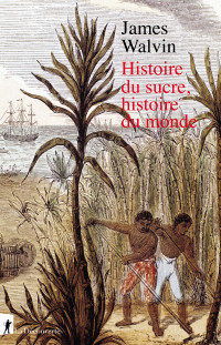 James WALVIN — Histoire du sucre, histoire du monde