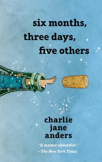 Charlie Jane Anders — Six Months, Three Days, Five Others