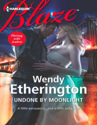 Wendy Etherington — Undone by Moonlight (Harlequin Blaze: Flirting with Justice)