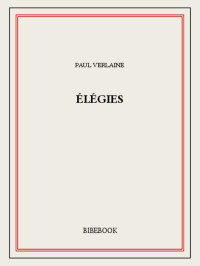 Paul Verlaine [Verlaine, Paul] — Élégies