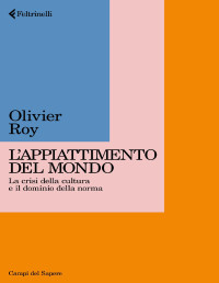 Olivier Roy — L’appiattimento del mondo