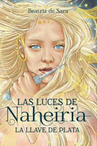 Beatriz de Sara — La llave de plata (Las luces de Naheiria nº 1) (Spanish Edition)