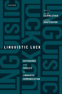 ABROL FAIRWEATHER & CARLOS MONTEMAYOR — Linguistic Luck: Safeguards and Threats to Linguistic Communication