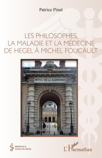 Patrice Pinet — Les philosophes, la maladie et la médecine de Hegel à Michel Foucault