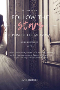 Tatiane Paiva — Follow the stars: il principe che mi amava: [royale romance, age gap, historical romance] (I romance storici Land Editore) (Italian Edition)