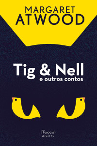 Margaret Atwood — Tig & Nell e outros contos