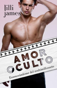 Lilli James — Amor oculto: enamorándome del multimillonario (Historias de millonarios nº 2) (Spanish Edition)