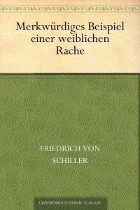 Schiller, Friedrich von — Merkwürdiges Beispiel einer weiblichen Rache