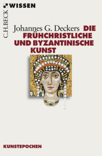 Deckers, Johannes — Die frühchristliche und byzantinische Kunst