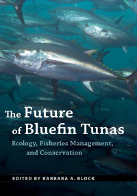 edited by Barbara A. Block — The Future of Bluefin Tunas: Ecology, Fisheries Management, and Conservation