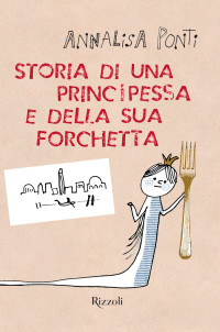 Annalisa Ponti — Storia di una principessa e della sua forchetta