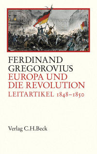 Gregorovius, Ferdinand — Europa und die Revolution: Leitartikel 1848-1850