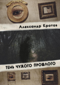 Александр Михайлович Кротов — Тень чужого прошлого