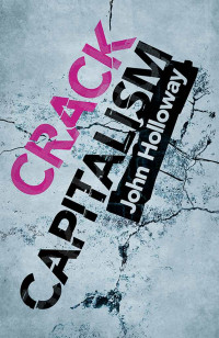 John Holloway — Crack Capitalism