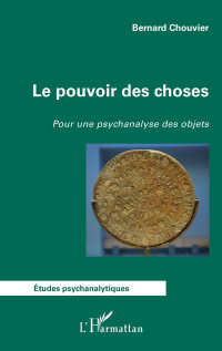 Bernard Chouvier — Le pouvoir des choses - Pour une psychanalyse des objets